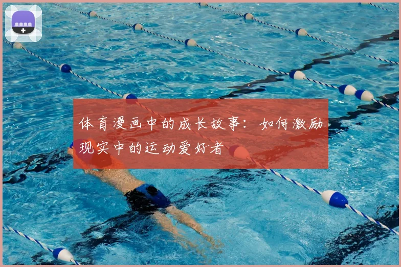 体育漫画中的成长故事：如何激励现实中的运动爱好者
