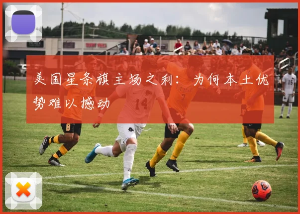 美国星条旗主场之利：为何本土优势难以撼动